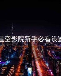 星空影院新手必看设置