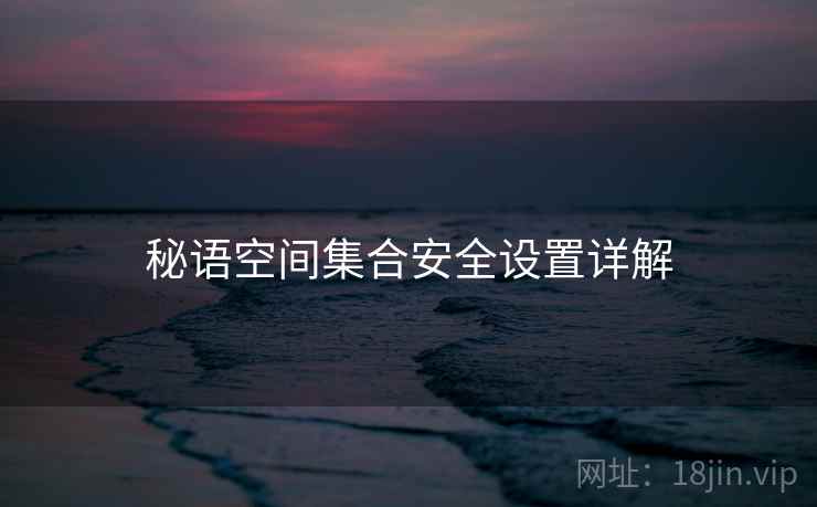 秘语空间集合安全设置详解