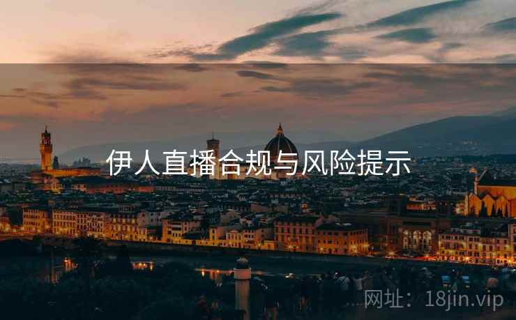 伊人直播合规与风险提示