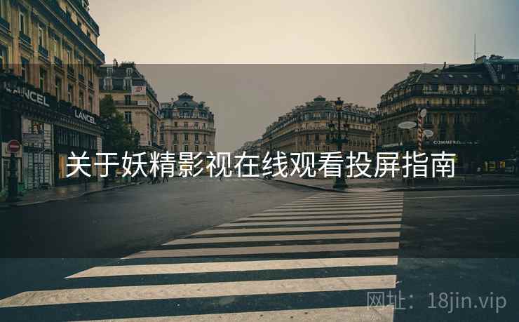 关于妖精影视在线观看投屏指南