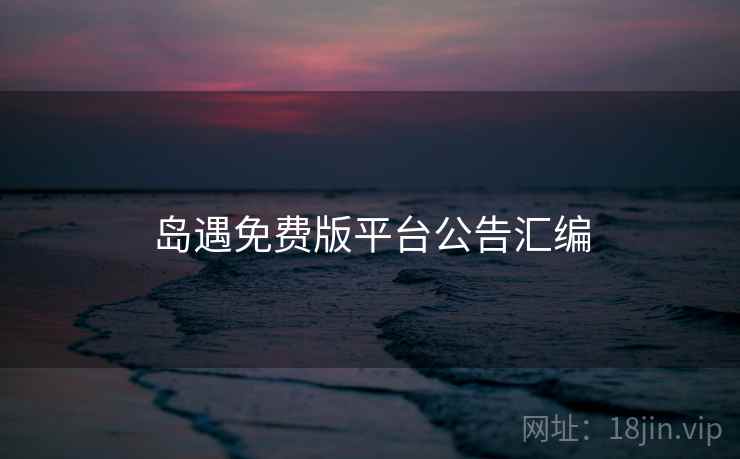 岛遇免费版平台公告汇编