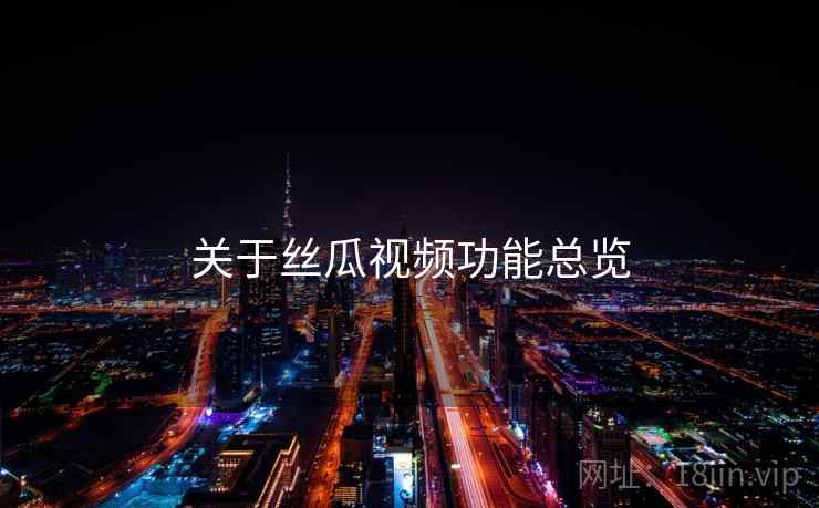 关于丝瓜视频功能总览