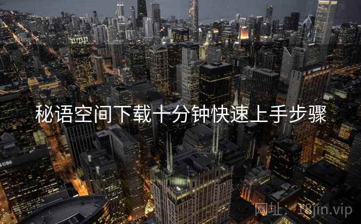 秘语空间下载十分钟快速上手步骤