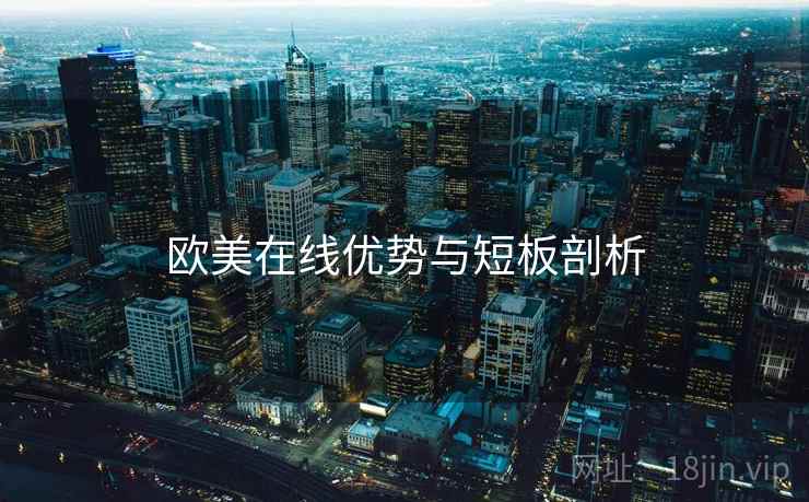 欧美在线优势与短板剖析