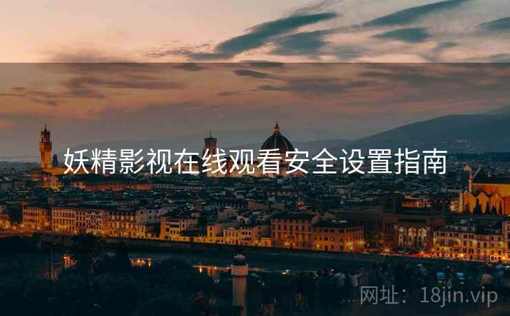 妖精影视在线观看安全设置指南