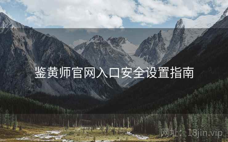 鉴黄师官网入口安全设置指南
