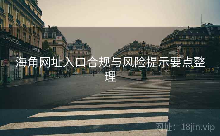 海角网址入口合规与风险提示要点整理