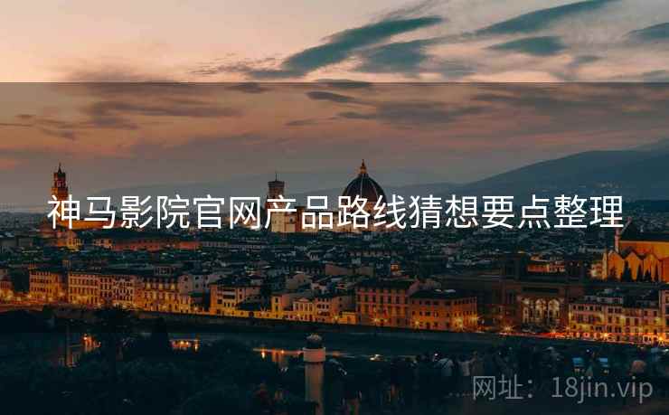 神马影院官网产品路线猜想要点整理